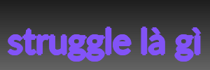 struggle là gì